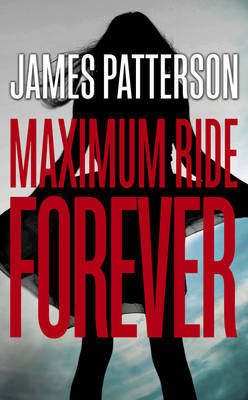Maximum Ride Forever: (Maximum Ride 9) (Hardback)