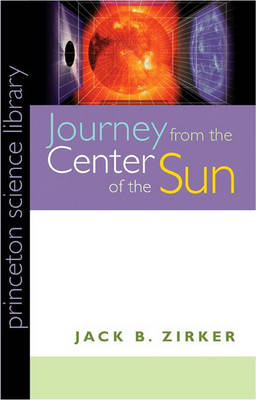 Journey from the Center of the Sun - Princeton Science Library (Hardback)