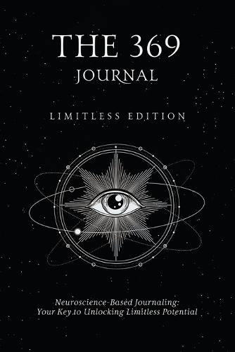 The 369 Journal: Limitless Edition, Your Key to Unlocking Limitless Potential, Neuroscience-based Journaling (Paperback)