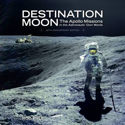 Destination Moon: The Apollo Missions in the Astronauts' Own Words (Hardback)