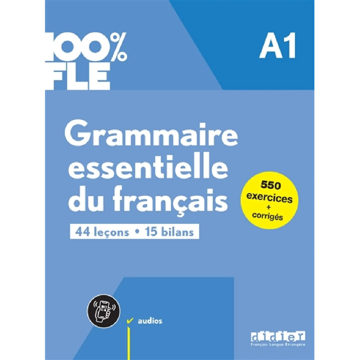 Grammaire essentielle du français A1 : 44 leçons, 15 bilans : 550 exercices + corrigés
