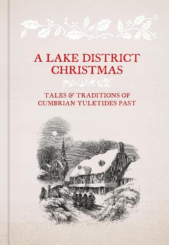 A Lake District Christmas: Tales and traditions of Cumbrian Yuletides past (Hardback)