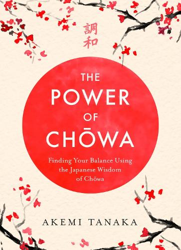 The Power of Chowa: Finding Your Balance Using the Japanese Wisdom of Chowa (Paperback)