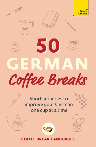 50 German Coffee Breaks: Short activities to improve your German one cup at a time - 50 Coffee Breaks Series (Paperback)