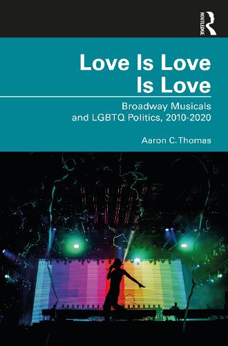 Love Is Love Is Love: Broadway Musicals and LGBTQ Politics, 2010-2020 (Paperback)