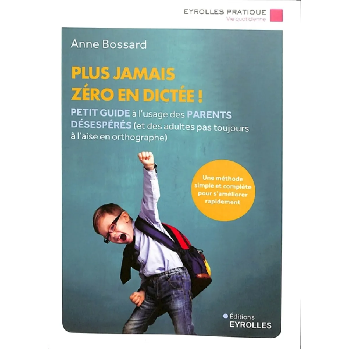 Plus jamais zéro en dictée ! : petit guide à l'usage des parents désespérés (et des adultes pas toujours à l'aise en orthographe) : une méthode simple et complète pour s'améliorer rapidement