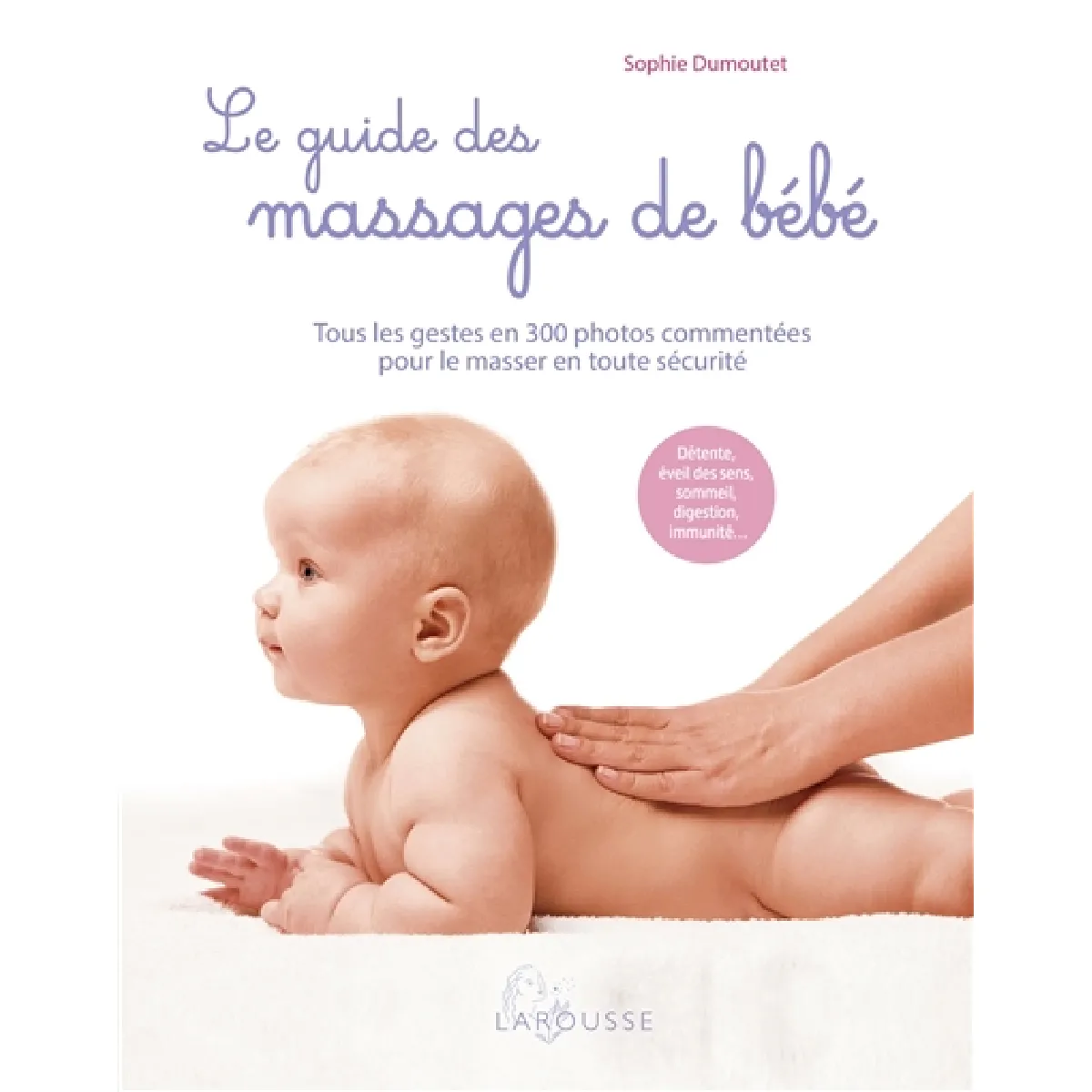 Le guide des massages de bébé : tous les gestes en 300 photos commentées pour le masser en toute sécurité : détente, éveil des sens, sommeil, digestion, immunité... · Occasion
