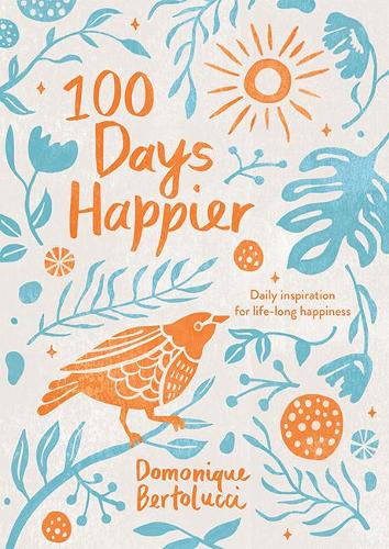 100 Days Happier: Daily Inspiration for Life-Long Happiness (Hardback)