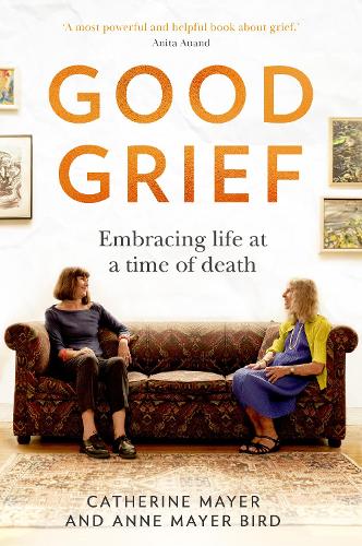 Good Grief: Embracing Life at a Time of Death (Hardback)