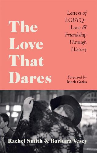 The Love That Dares: Letters of LGBTQ+ Love & Friendship Through History (Hardback)