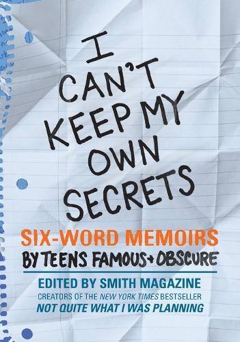 I Can't Keep My Own Secrets: Six-Word Memoirs by Teens Famous & Obscure (Paperback)