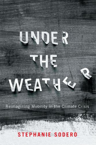 Under the Weather: Reimagining Mobility in the Climate Crisis - McGill-Queen's/Brian Mulroney Institute of Government Studies in Leadership, Public Policy, and Governance (Paperback)