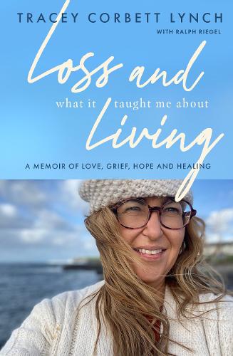 Loss and What it Taught Me About Living: A memoir of love, grief, hope and healing (Paperback)
