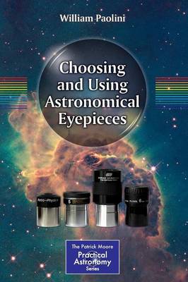 Choosing and Using Astronomical Eyepieces - The Patrick Moore Practical Astronomy Series (Paperback)