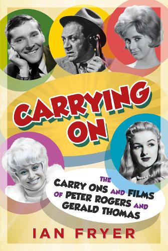 Carrying On: The Carry Ons and Films of Peter Rogers and Gerald Thomas (Hardback)