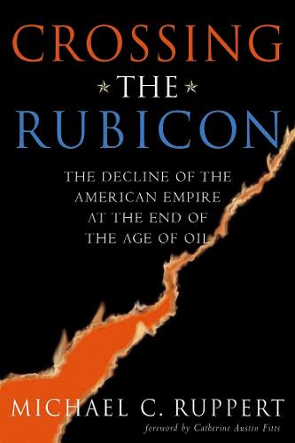 Crossing the Rubicon: The Decline of the American Empire at the End of the Age of Oil (Paperback)