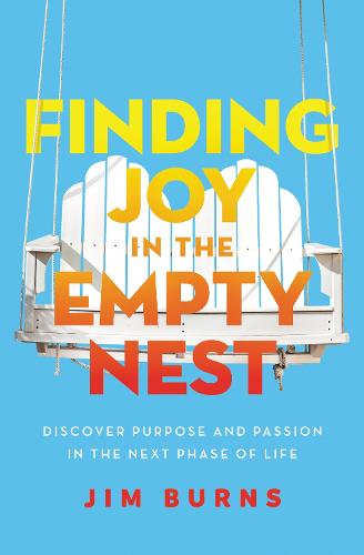 Finding Joy in the Empty Nest: Discover Purpose and Passion in the Next Phase of Life (Paperback)