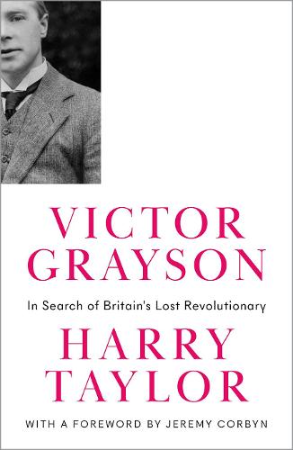 Victor Grayson: In Search of Britain's Lost Revolutionary - Revolutionary Lives (Hardback)