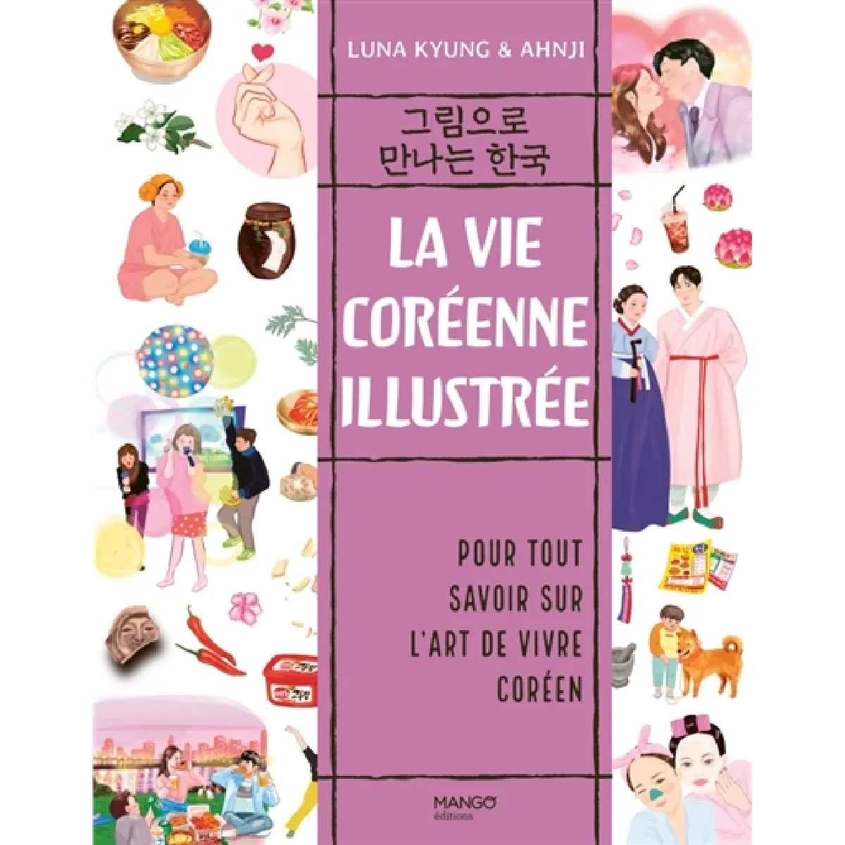 La vie coréenne illustrée : pour tout savoir sur l'art de vivre coréen