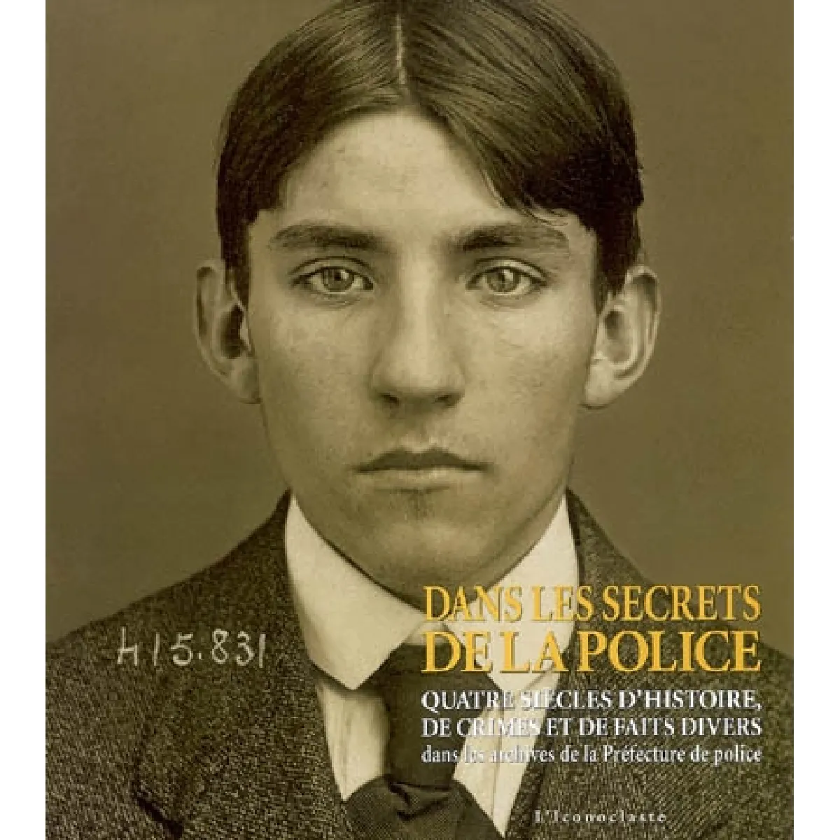Dans les secrets de la police : quatre siècles d'histoire, de crimes et de faits divers dans les archives de la Préfecture de police · Occasion