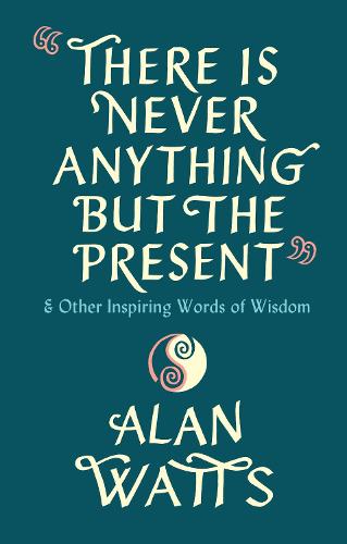 There Is Never Anything But The Present: & Other Inspiring Words of Wisdom (Hardback)