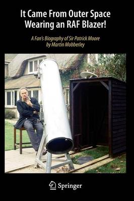 It Came From Outer Space Wearing an RAF Blazer!: A Fan's Biography of Sir Patrick Moore (Paperback)