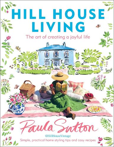 Hill House Living: The art of creating a joyful life - simple, practical decorating tips and cosy recipes (Hardback)