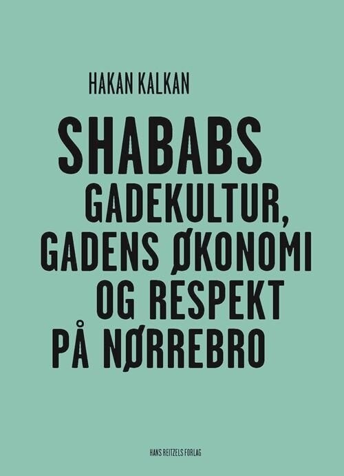Shababs - Gadekultur, Gadens Økonomi Og Respekt På Nørrebro - Hakan Kalkan - Bog