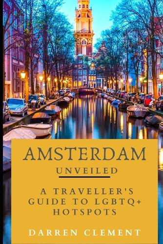 Amsterdam Unveiled: A Traveller's Guide to LGBTQ+ Hotspots - Travel Guides 3 (Paperback)
