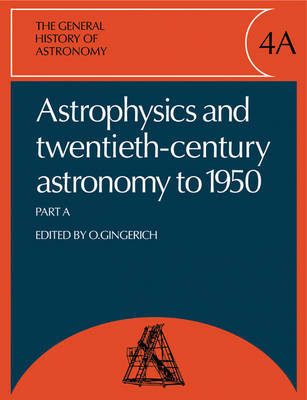 The General History of Astronomy: Volume 4, Astrophysics and Twentieth-Century Astronomy to 1950: Part A - General History of Astronomy (Paperback)
