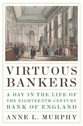 Virtuous Bankers: A Day in the Life of the Eighteenth-Century Bank of England (Hardback)