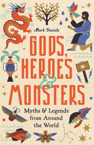 Gods, Heroes and Monsters: Myths and Legends from Around the World (Hardback)