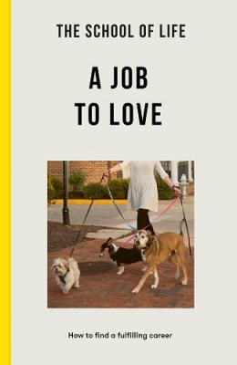 The School of Life: A Job to Love: how to find a fulfilling career (Paperback)