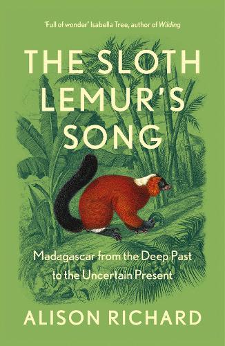 The Sloth Lemur's Song: Madagascar from the Deep Past to the Uncertain Present (Paperback)