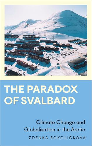 The Paradox of Svalbard: Climate Change and Globalisation in the Arctic - Anthropology, Culture and Society (Paperback)