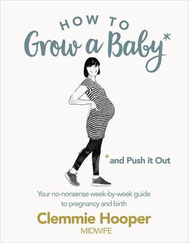 How to Grow a Baby and Push It Out: Your no-nonsense guide to pregnancy and birth (Paperback)