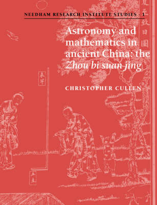 Astronomy and Mathematics in Ancient China: The 'Zhou Bi Suan Jing' - Needham Research Institute Studies (Paperback)