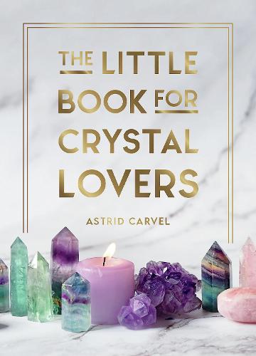 The Little Book for Crystal Lovers: Simple Tips to Take Your Crystal Collection to the Next Level (Hardback)