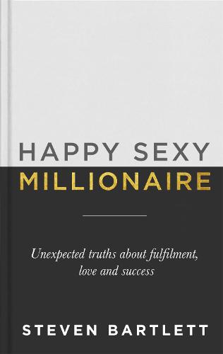 Happy Sexy Millionaire: Unexpected Truths about Fulfilment, Love and Success (Hardback)