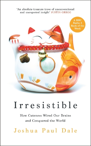 Irresistible: How Cuteness Wired our Brains and Conquered the World (Hardback)