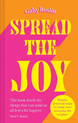 Spread the Joy: Simple Practical Ways to Make Your Everyday Life Brighter (Hardback)