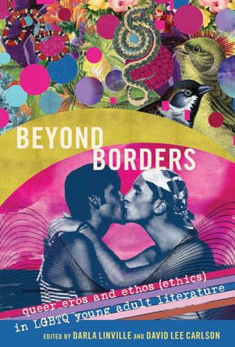 Beyond Borders: Queer Eros and Ethos (Ethics) in LGBTQ Young Adult Literature - Gender and Sexualities in Education 8 (Hardback)
