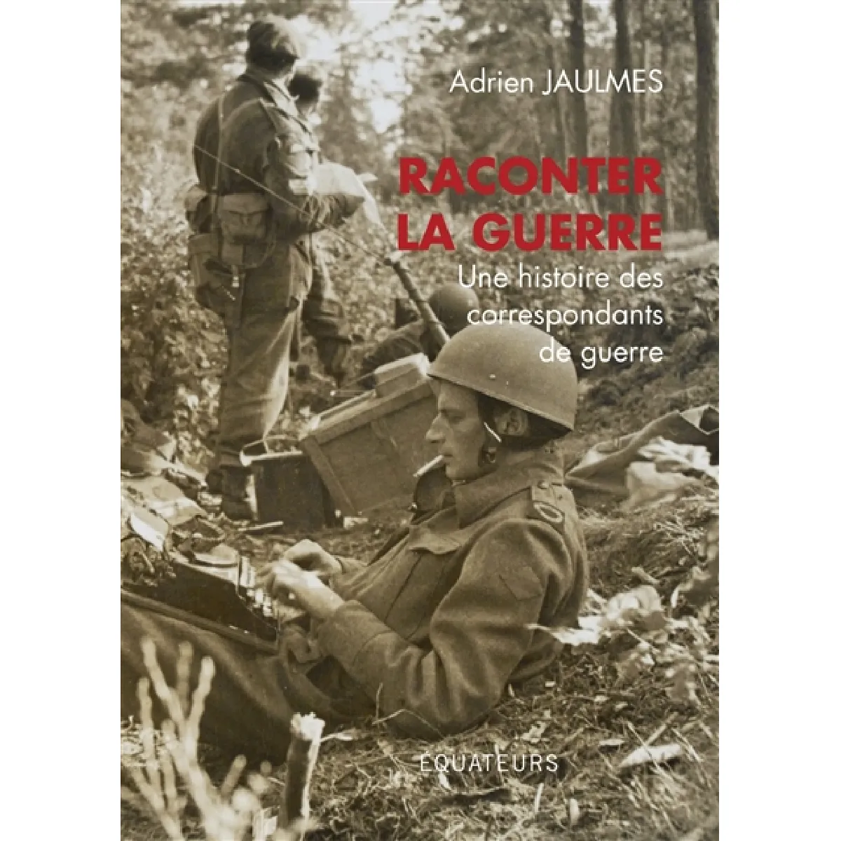 Raconter la guerre : une histoire des correspondants de guerre · Occasion