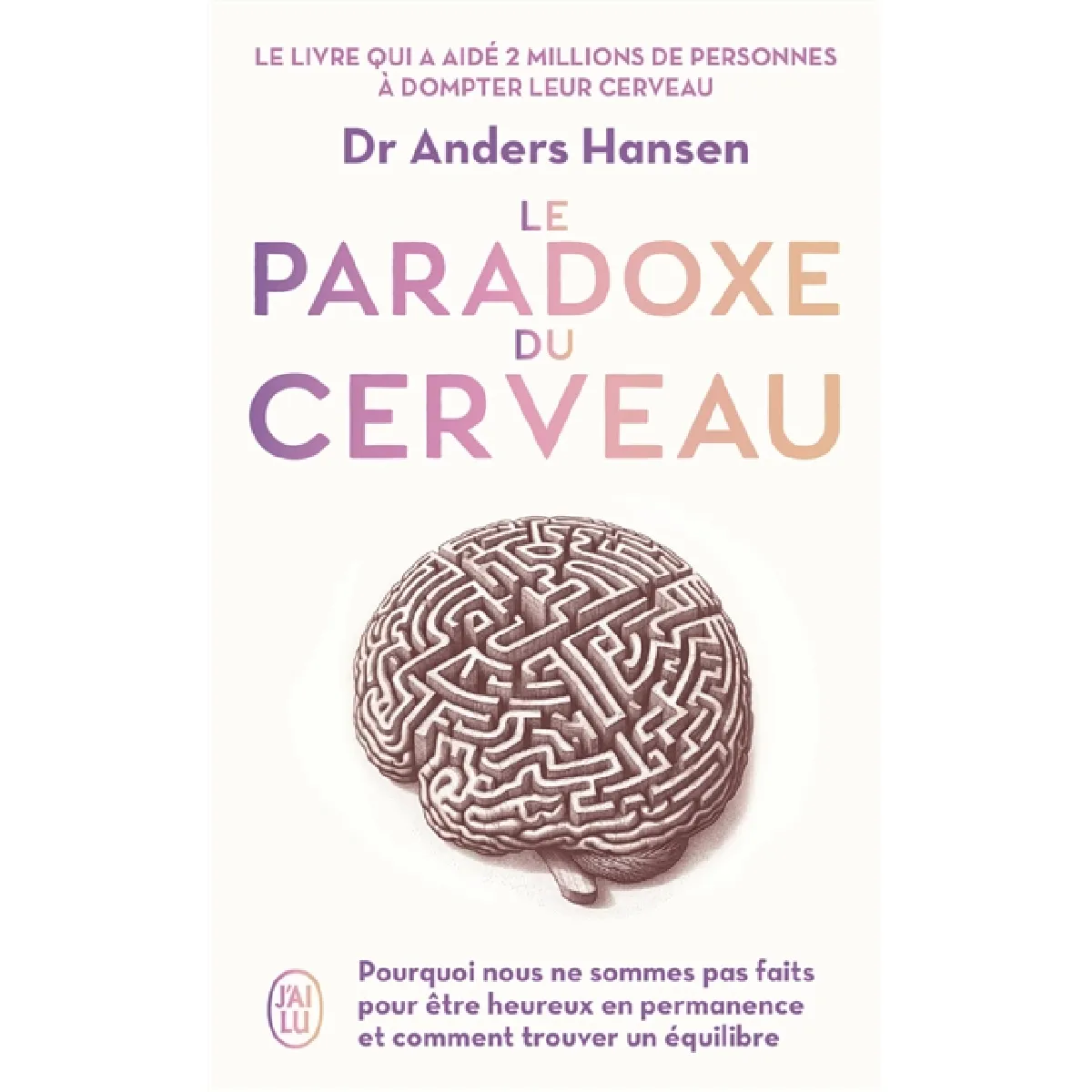 Le paradoxe du cerveau : pourquoi nous ne sommes pas faits pour être heureux en permanence et comment trouver un équilibre
