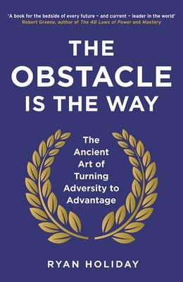The Obstacle is the Way: The Ancient Art of Turning Adversity to Advantage (Paperback)