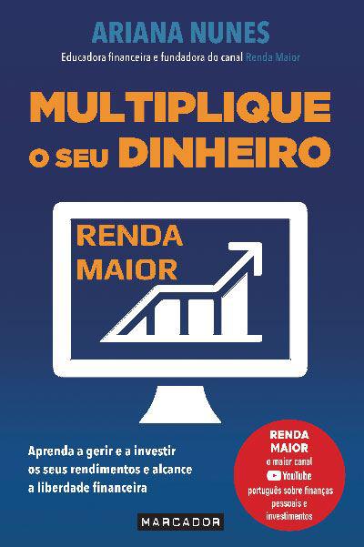 Multiplique o seu Dinheirode Ariana Nunes Aprenda a Gerir e a Investir os seus Rendimentos e Alcance a Liberdade Financeira