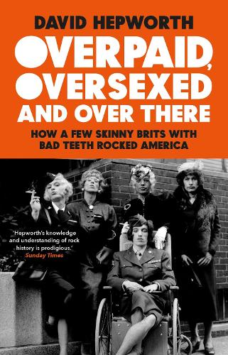 Overpaid, Oversexed and Over There: How a Few Skinny Brits with Bad Teeth Rocked America (Paperback)