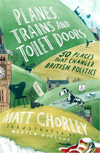 Planes, Trains and Toilet Doors: 50 Places That Changed British Politics (Hardback)