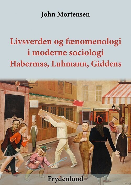Livsverden Og Fænomenologi I Moderne Sociologi - John Mortensen - Bog