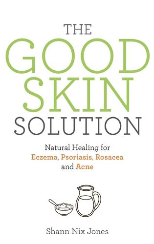 The Good Skin Solution: Natural Healing for Eczema, Psoriasis, Rosacea and Acne (Paperback)
